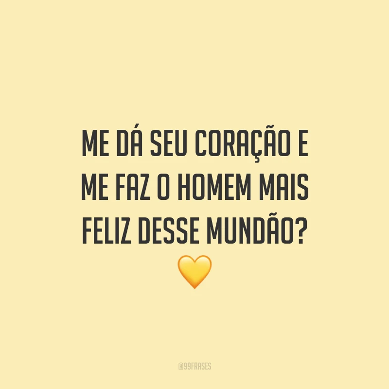 Me dá seu coração e me faz o homem mais feliz desse mundão? 💛