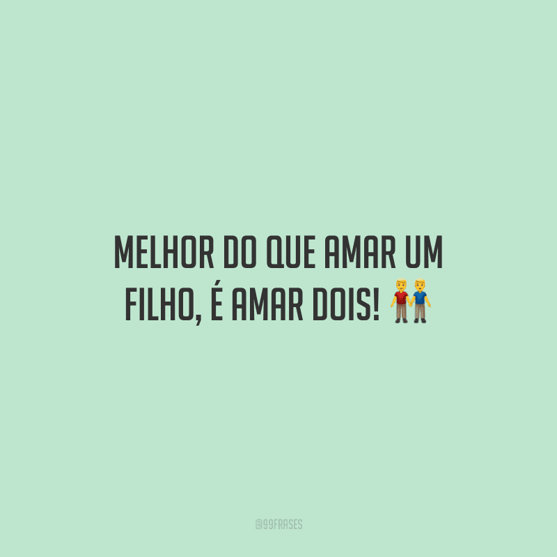Melhor do que amar um filho, é amar dois! ?