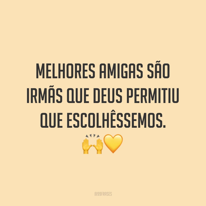Melhores amigas são irmãs que Deus permitiu que escolhêssemos. ??