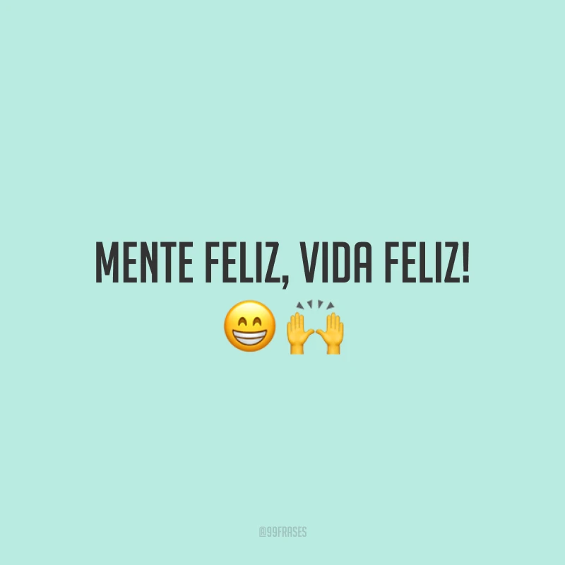 Mente feliz, vida feliz!