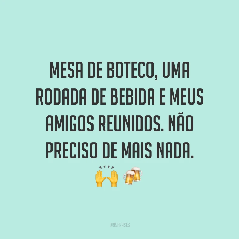 Mesa de boteco, uma rodada de bebida e meus amigos reunidos. Não preciso de mais nada. 🙌🍻