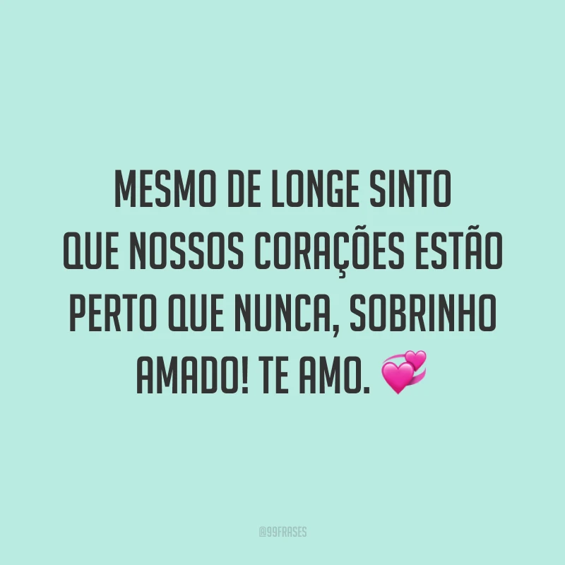 Mesmo de longe sinto que nossos corações estão perto que nunca, sobrinho amado! Te amo. 💞