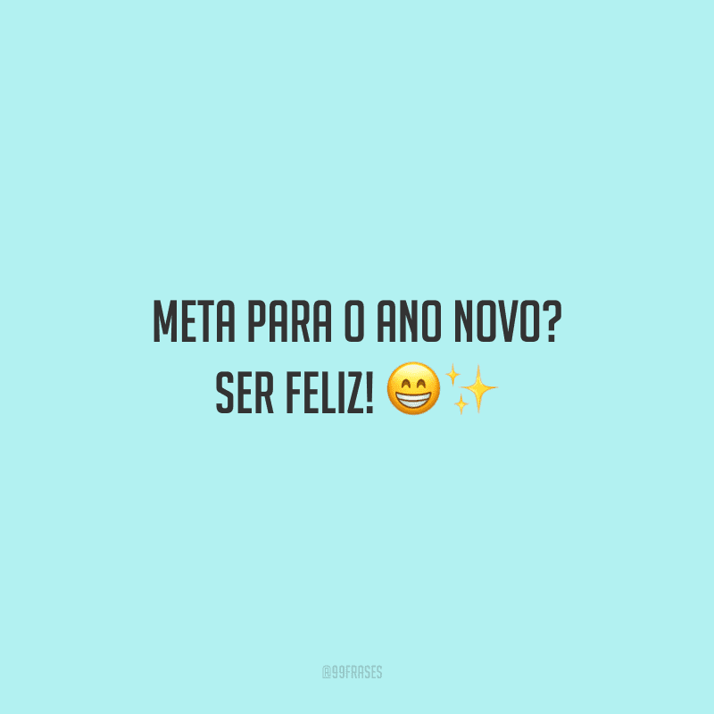 Meta para o Ano Novo? Ser feliz!