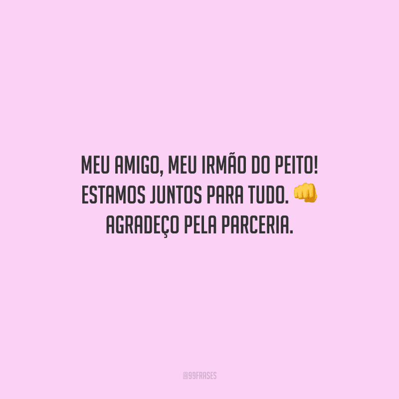Meu amigo, meu irmão do peito! Estamos juntos para tudo. Agradeço pela parceria.