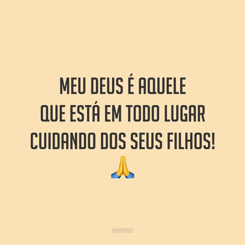Meu Deus é aquele que está em todo lugar cuidando dos seus filhos! 🙏