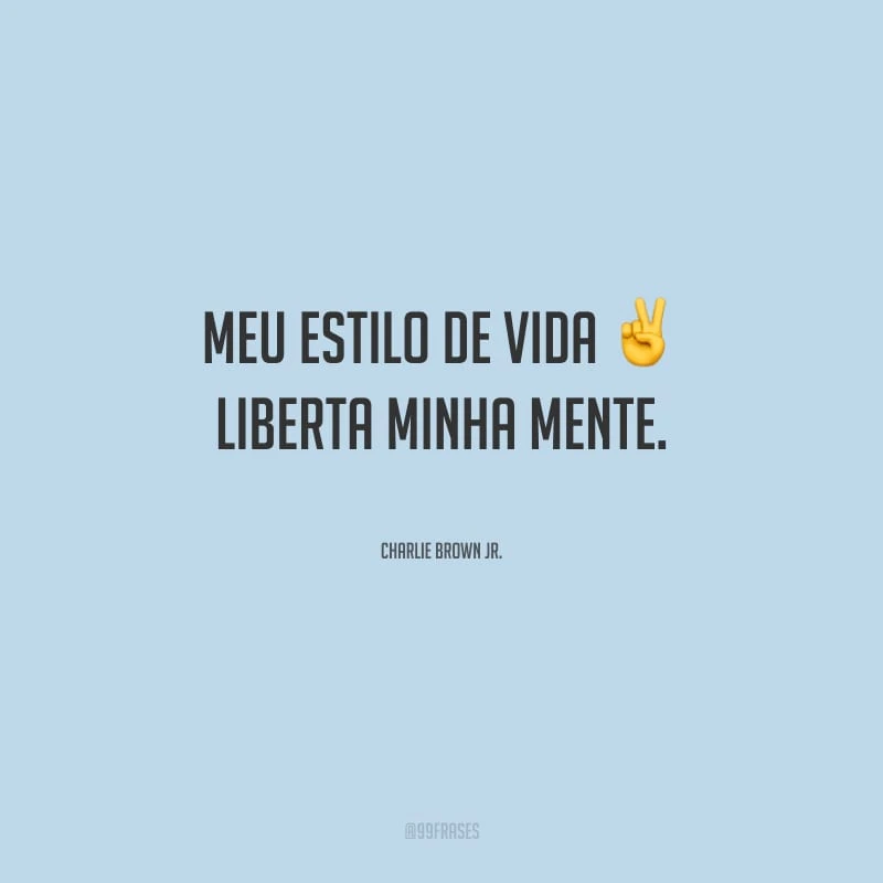 Meu estilo de vida liberta minha mente.