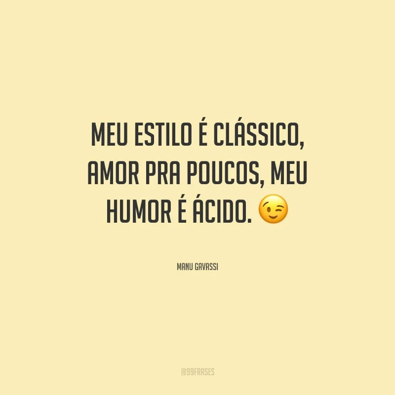 Meu estilo é clássico, amor pra poucos, meu humor é ácido.