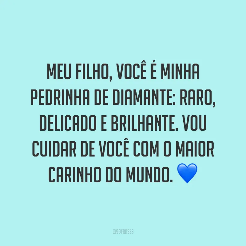 Meu filho, você é minha pedrinha de diamante: raro, delicado e brilhante. Vou cuidar de você com o maior carinho do mundo. 💙