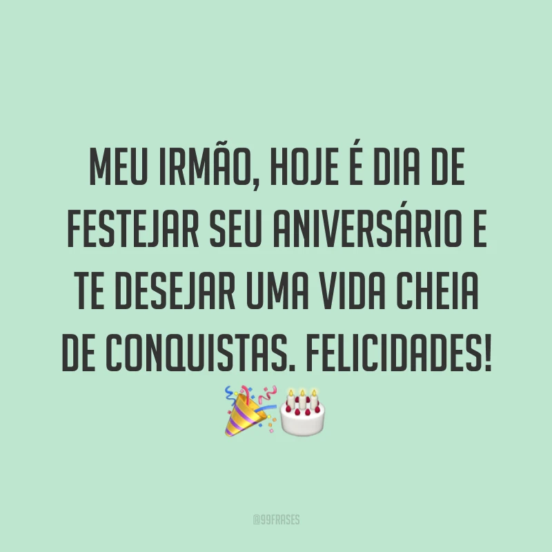 Meu irmão, hoje é dia de festejar seu aniversário e te desejar uma vida cheia de conquistas. Felicidades! 🎉🎂