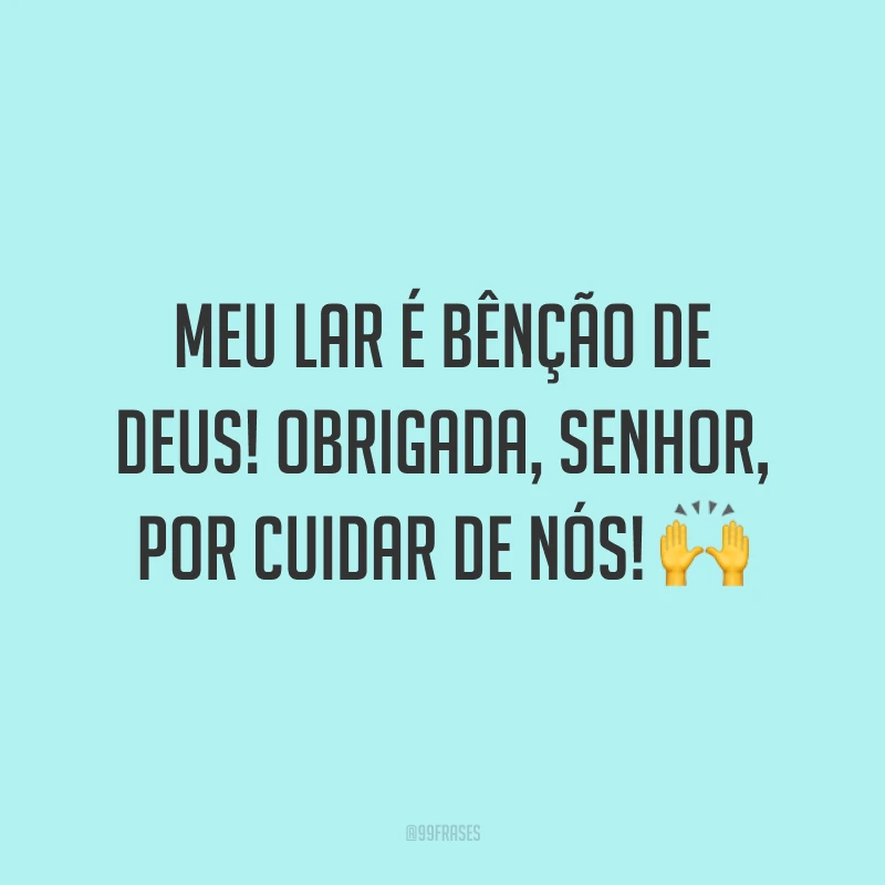 Meu lar é bênção de Deus! Obrigada, Senhor, por cuidar de nós! ?