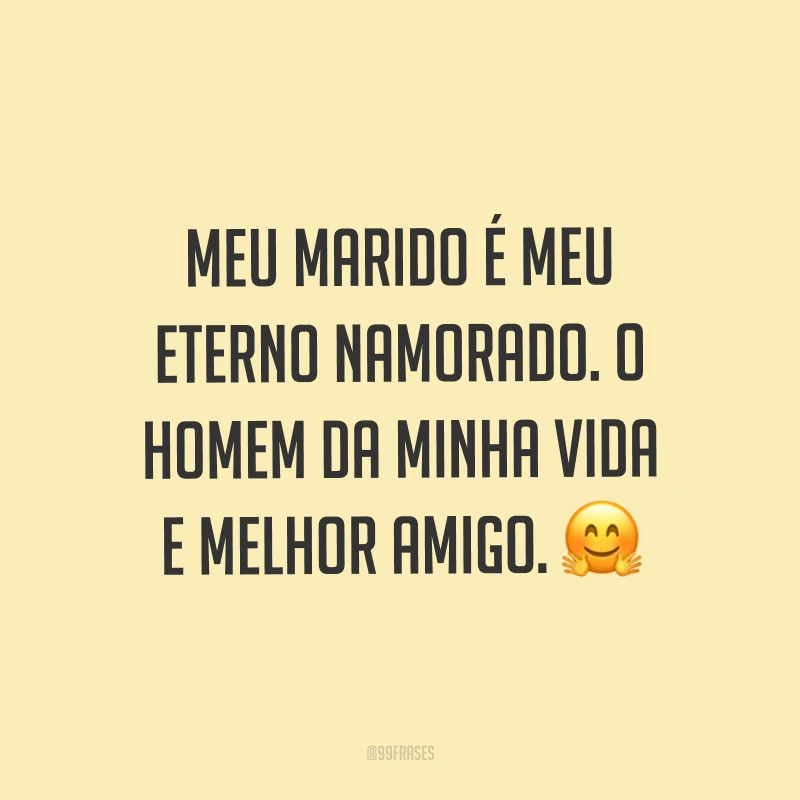 Meu marido é meu eterno namorado. O homem da minha vida e melhor amigo. ?