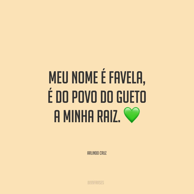 Meu nome é favela, é do povo do gueto a minha raiz.