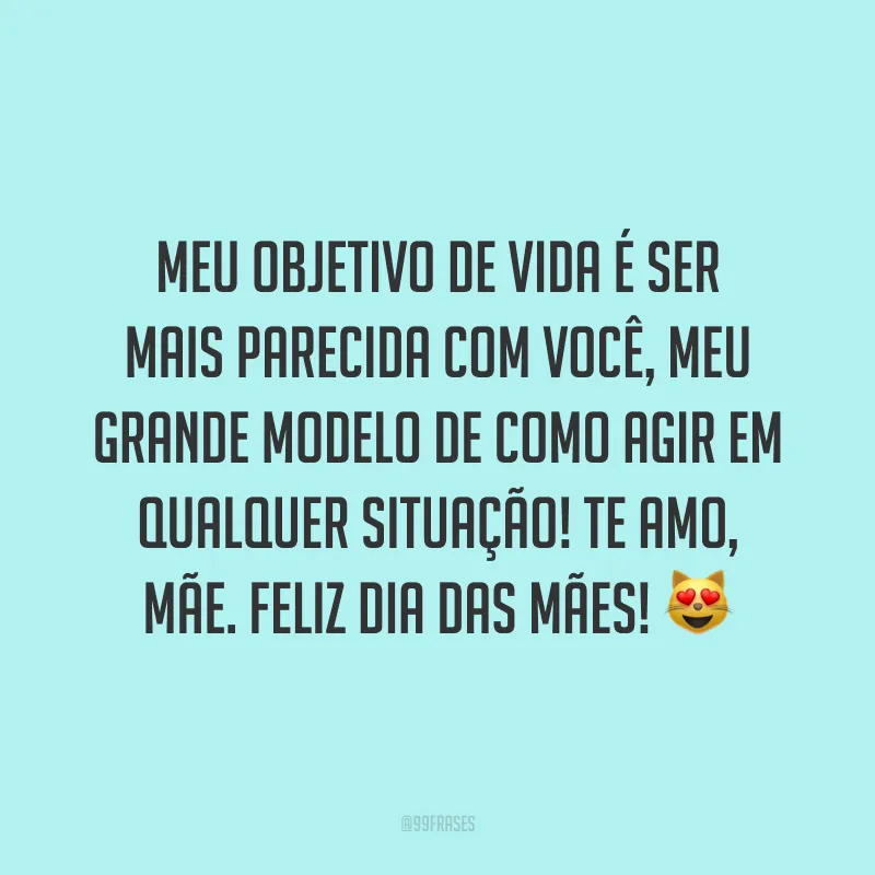 Meu objetivo de vida é ser mais parecida com você, meu grande modelo de como agir em qualquer situação! Te amo, mãe. Feliz Dia das Mães! ?