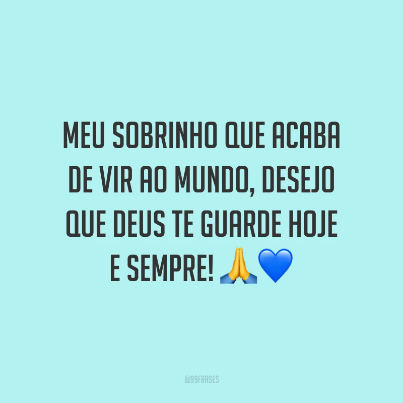 Meu sobrinho que acaba de vir ao mundo, desejo que Deus te guarde hoje e sempre! 🙏💙