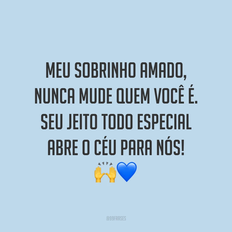 Meu sobrinho amado, nunca mude quem você é. Seu jeito todo especial abre o céu para nós! 🙌💙