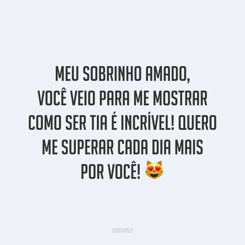 Meu sobrinho amado, você veio para me mostrar como ser tia é incrível! Quero me superar cada dia mais por você! 😻