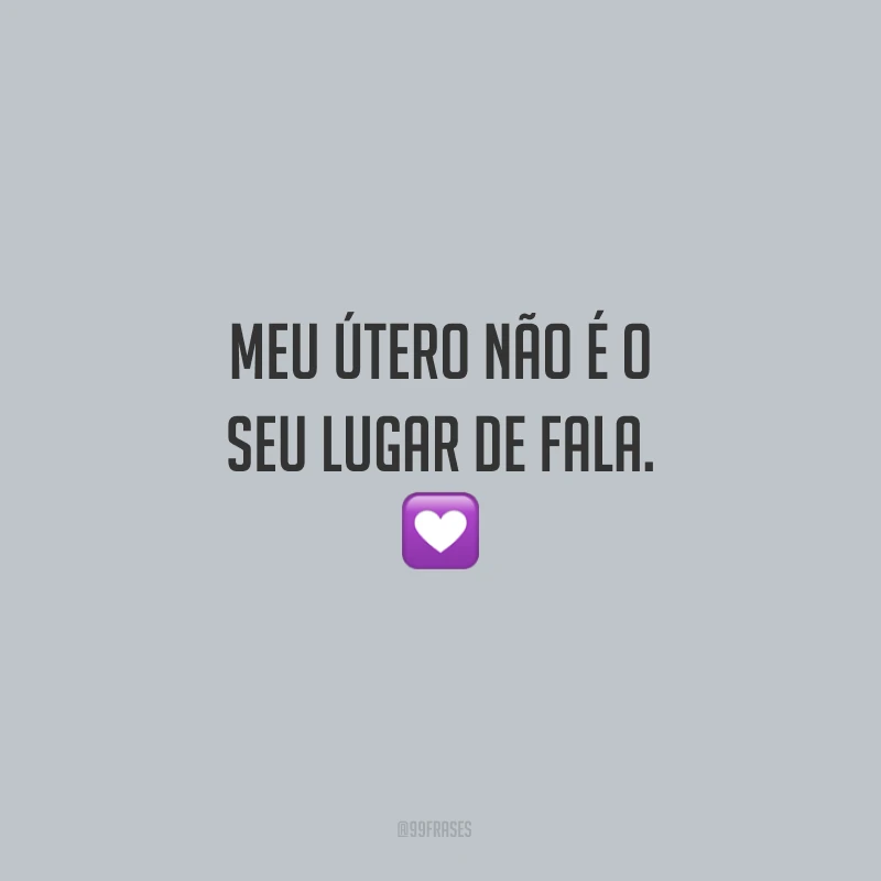 Meu útero não é o seu lugar de fala.