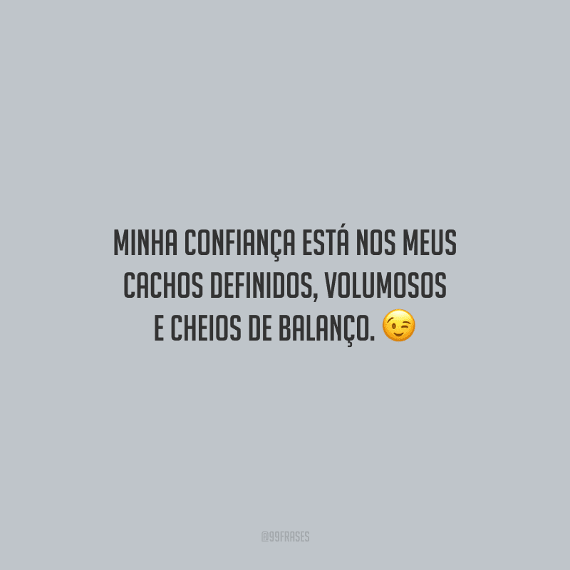 Minha confiança está nos meus cachos definidos, volumosos e cheios de balanço.