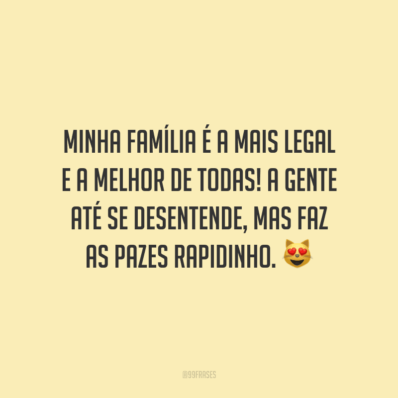 Minha família é a mais legal e a melhor de todas! A gente até se desentende, mas faz as pazes rapidinho.