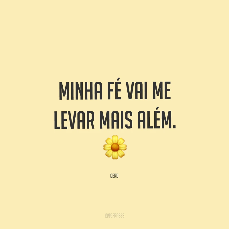Minha fé vai me levar mais além. ?