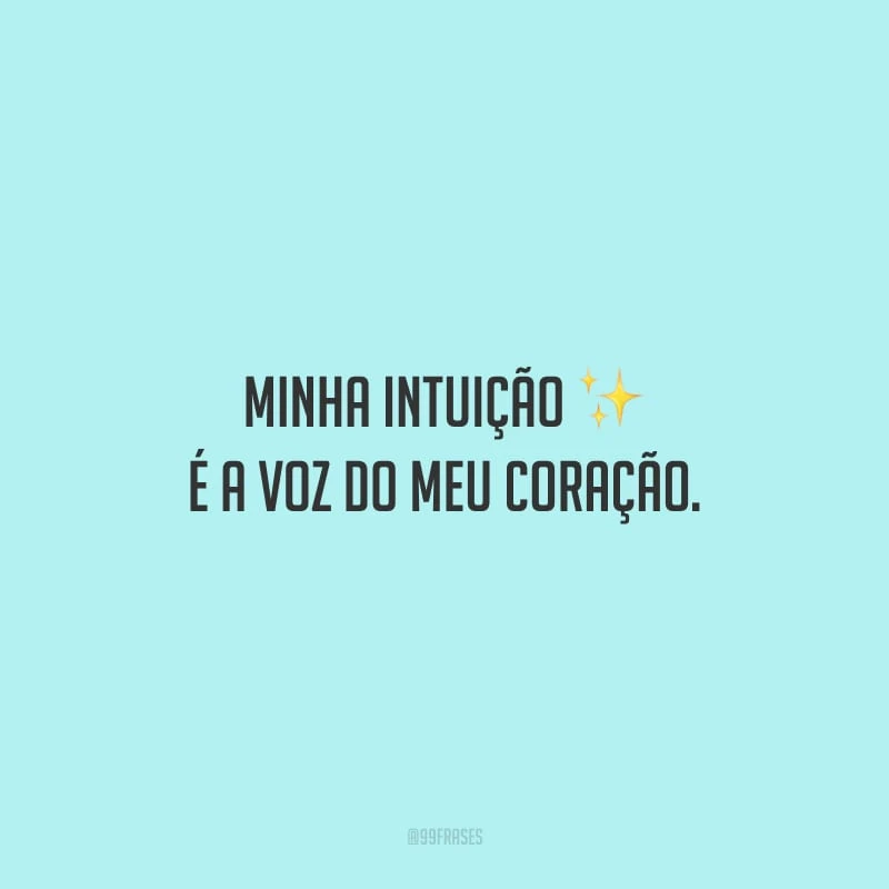 Minha intuição é a voz do meu coração.