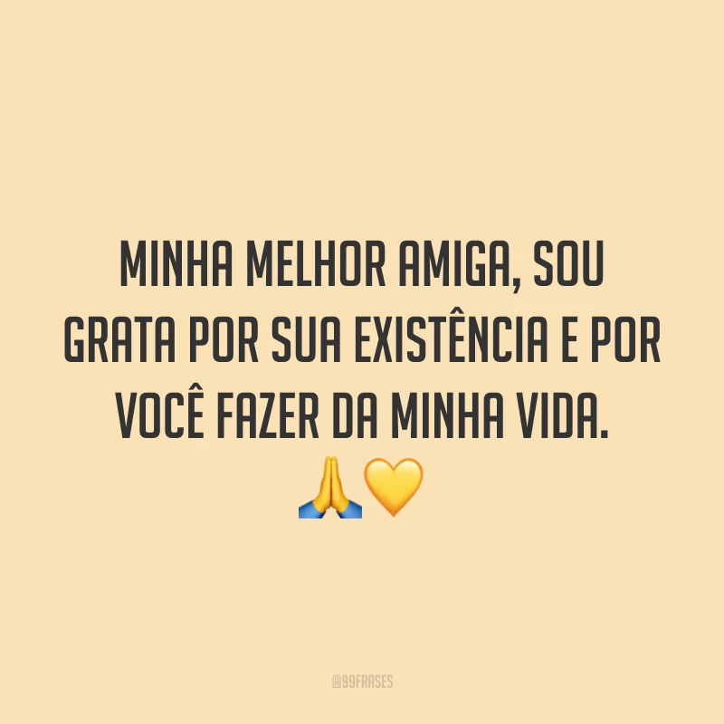 Minha melhor amiga, sou grata por sua existência e por você fazer da minha vida. 🙏💛