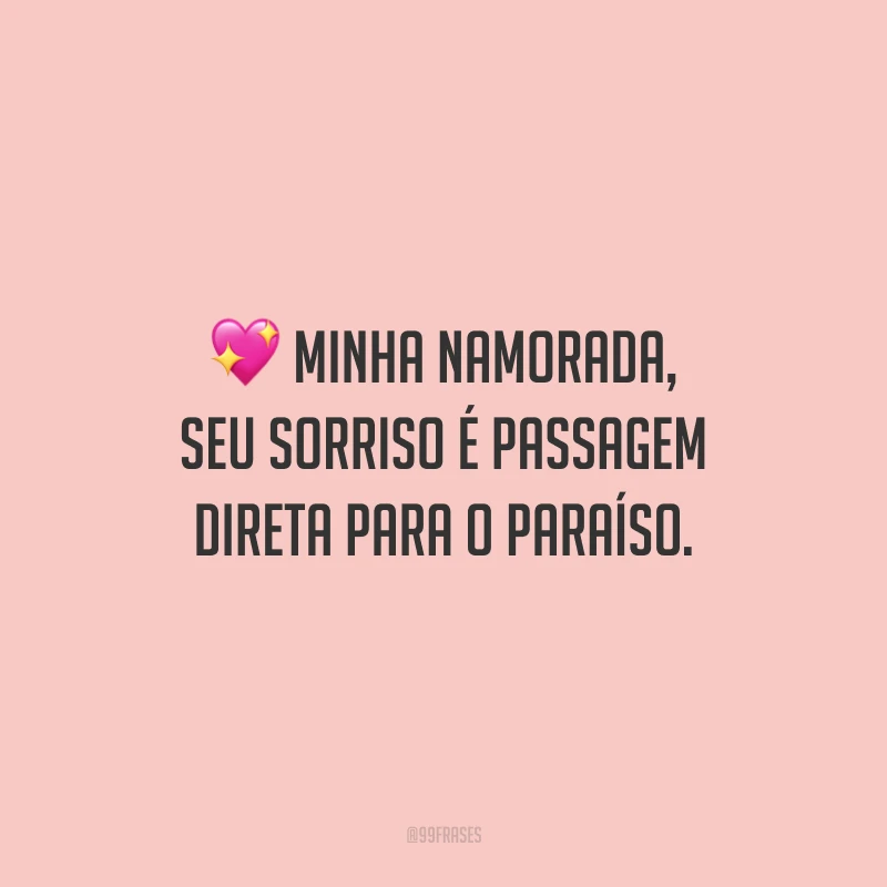 Minha namorada, seu sorriso é passagem direta para o paraíso.