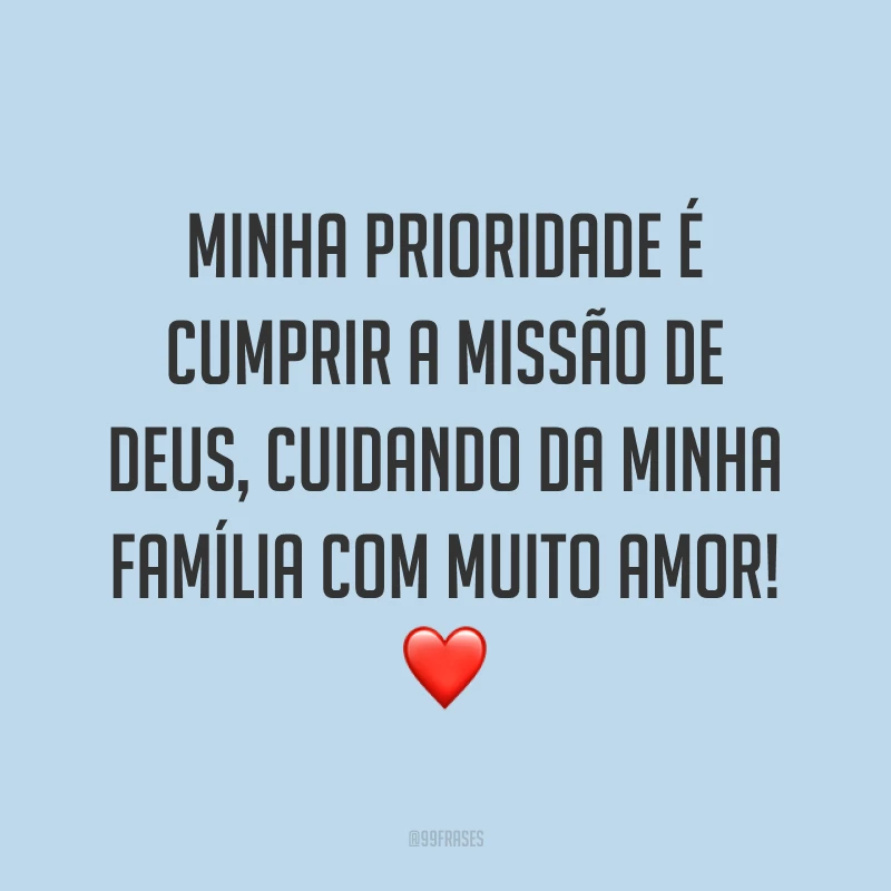 Minha prioridade é cumprir a missão de Deus, cuidando da minha família com muito amor! ❤