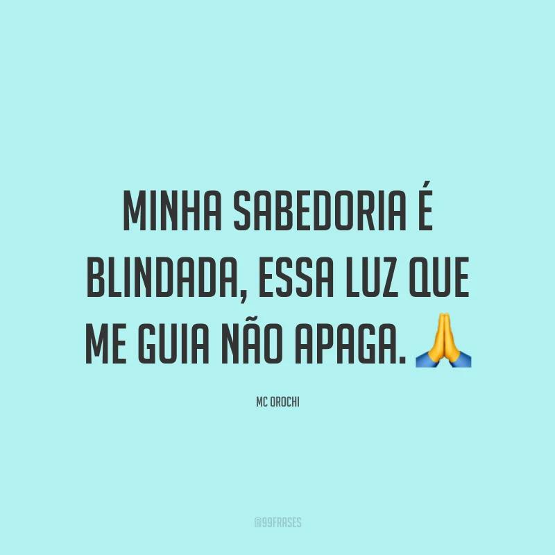 Minha sabedoria é blindada, essa luz que me guia não apaga. 🙏