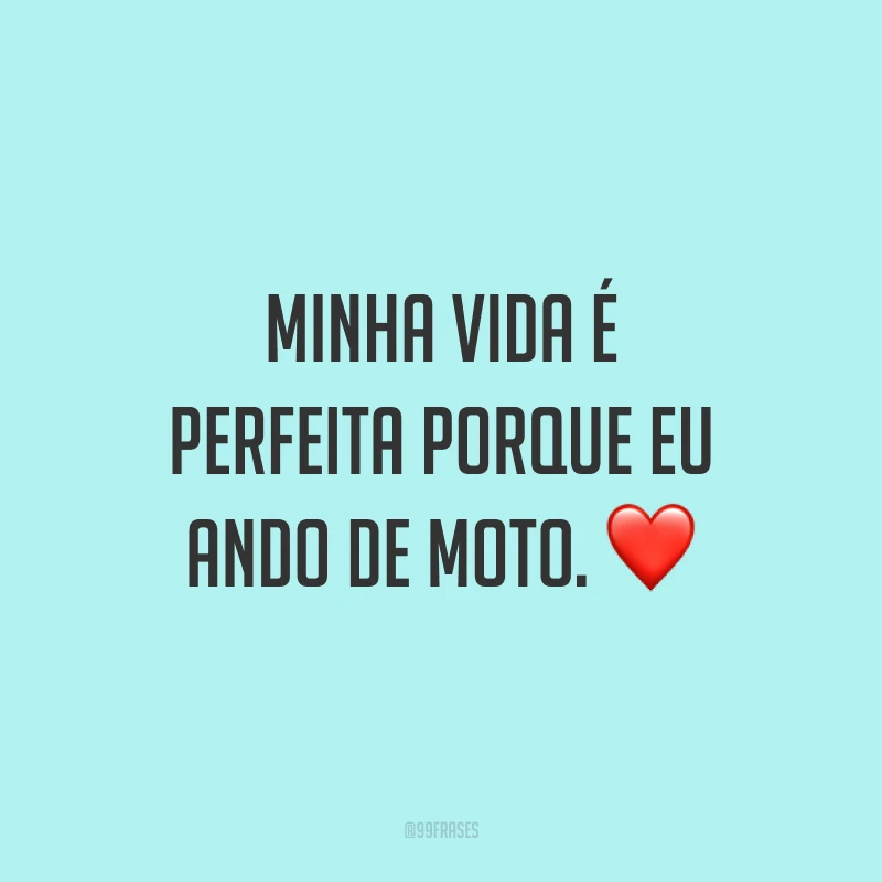 Minha vida é perfeita porque eu ando de moto. ❤