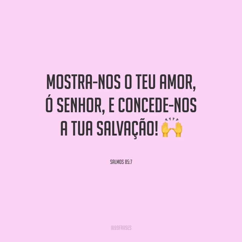 Mostra-nos o teu amor, ó Senhor, e concede-nos a tua salvação!