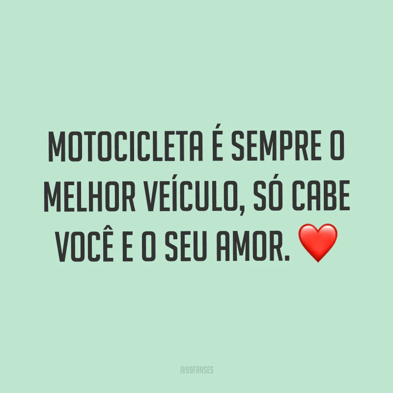 Motocicleta é sempre o melhor veículo, só cabe você e o seu amor. ❤