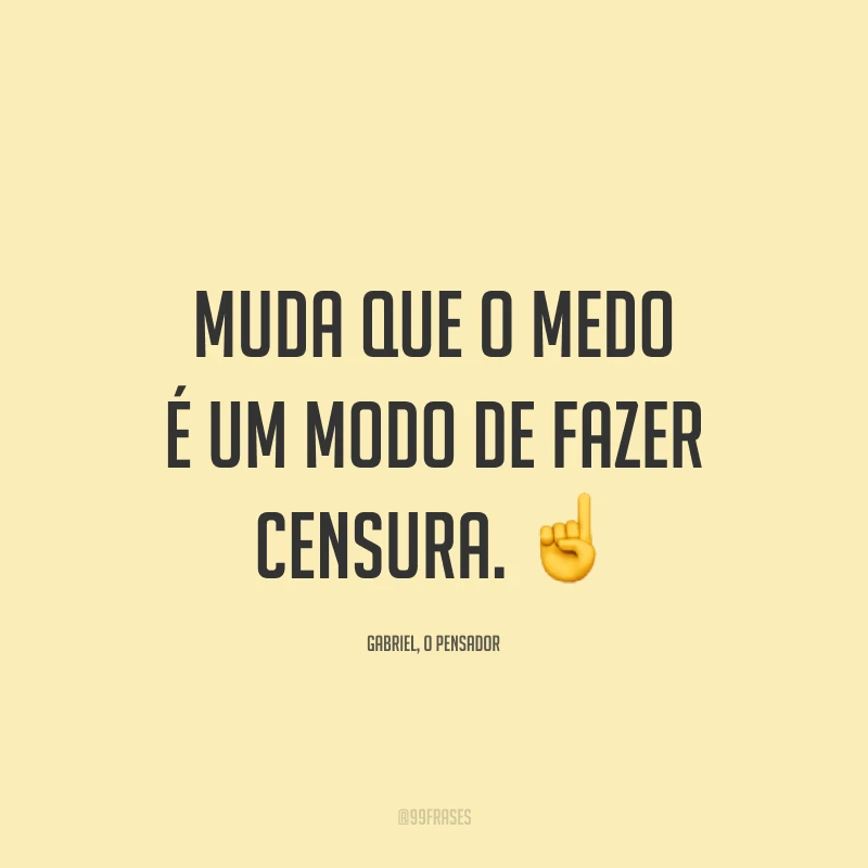 Muda que o medo é um modo de fazer censura. ☝️