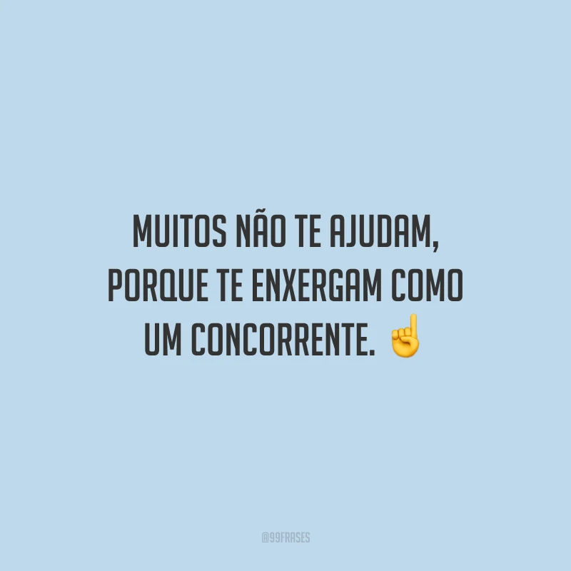 Muitos não te ajudam, porque te enxergam como um concorrente. ☝️