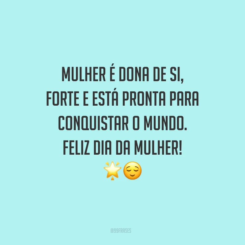 Mulher é dona de si, forte e está pronta para conquistar o mundo. Feliz Dia da Mulher!