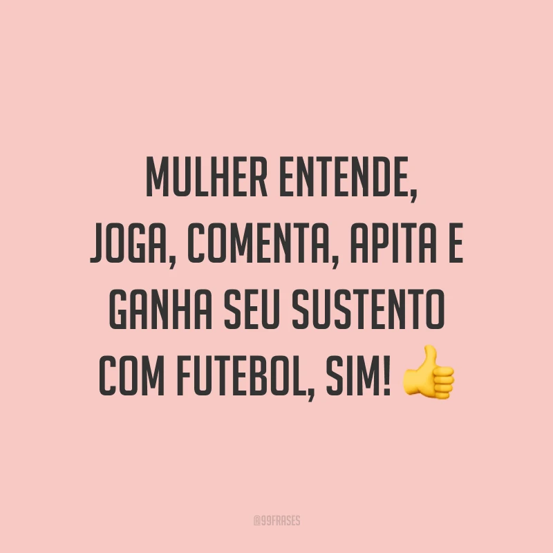 Mulher entende, joga, comenta, apita e ganha seu sustento com futebol, sim! 👍