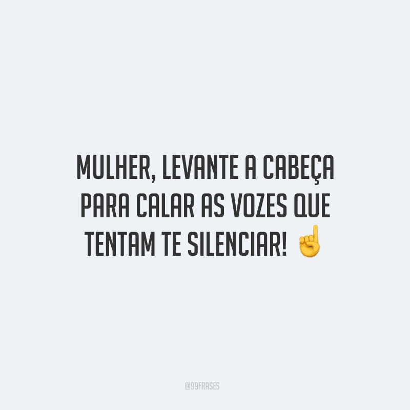 Mulher, levante a cabeça para calar as vozes que tentam te silenciar! ☝