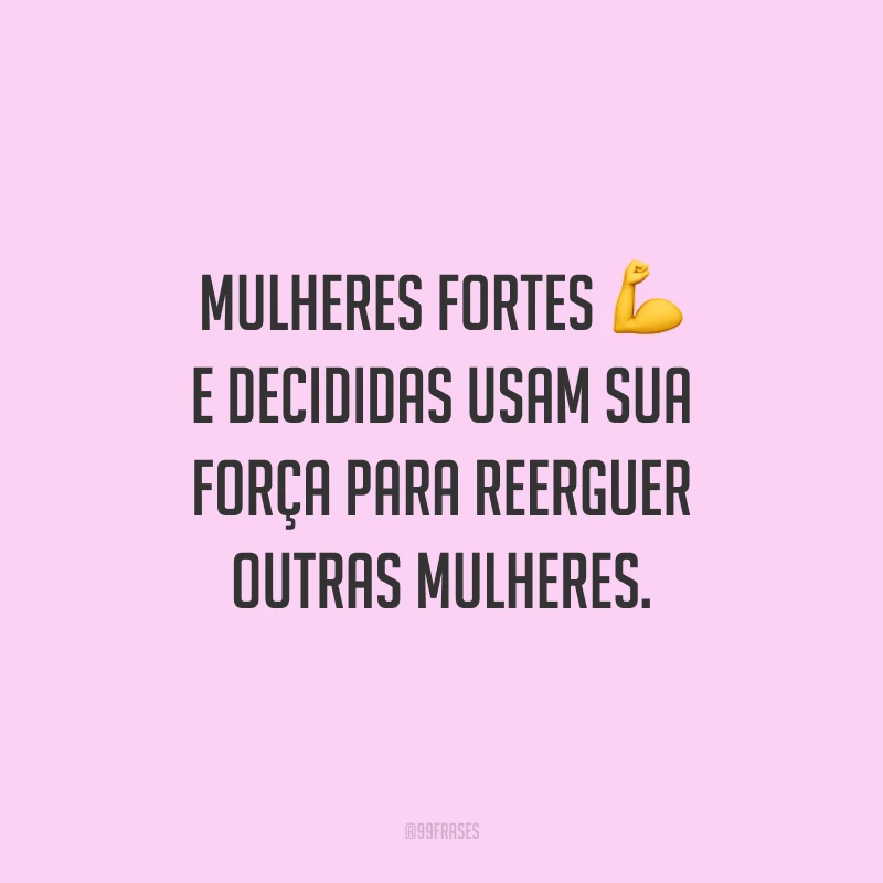 Mulheres fortes e decididas usam sua força para reerguer outras mulheres.