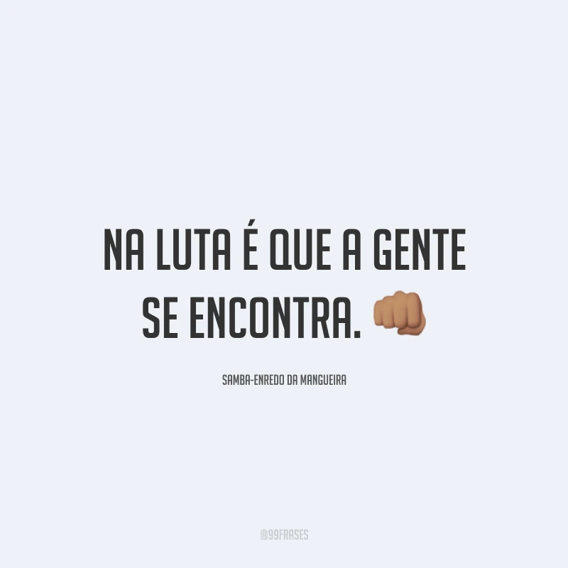 Na luta é que a gente se encontra. 👊🏽