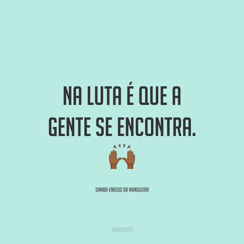 Na luta é que a gente se encontra. 🙌🏾