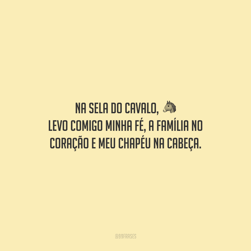 Na sela do cavalo, levo comigo minha fé, a família no coração e meu chapéu na cabeça.