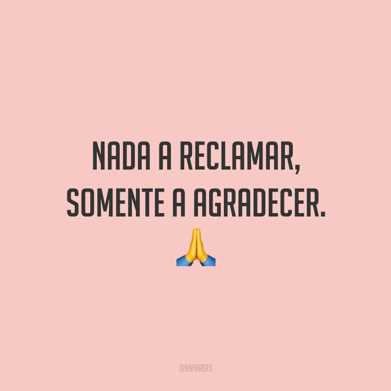 Nada a reclamar, somente a agradecer. ?