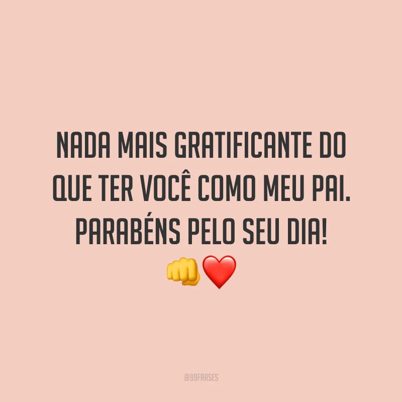 Nada mais gratificante do que ter você como meu pai. Parabéns pelo seu dia! 👊❤️