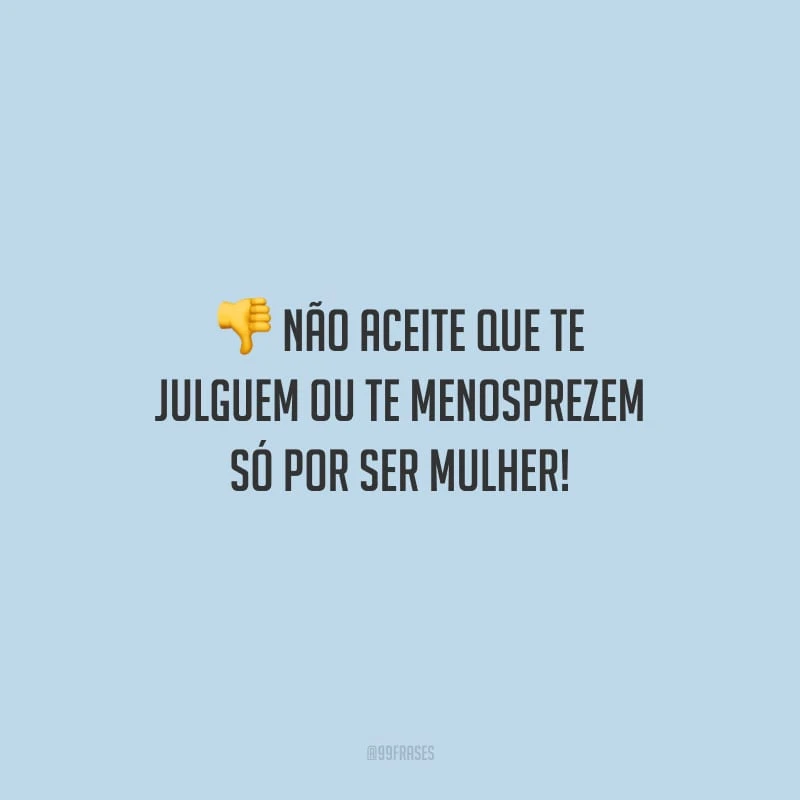 Não aceite que te julguem ou te menosprezem só por ser mulher!