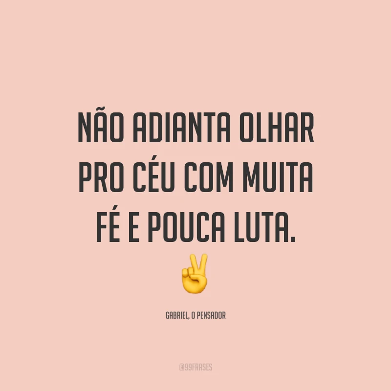 Não adianta olhar pro céu com muita fé e pouca luta. ✌️