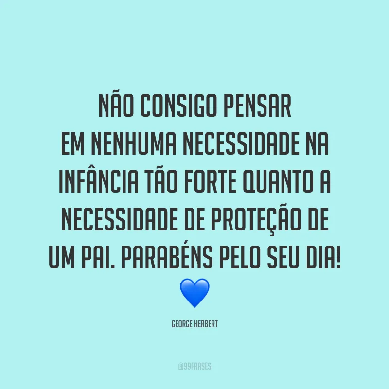 Não consigo pensar em nenhuma necessidade na infância tão forte quanto a necessidade de proteção de um pai. Parabéns pelo seu dia! 💙