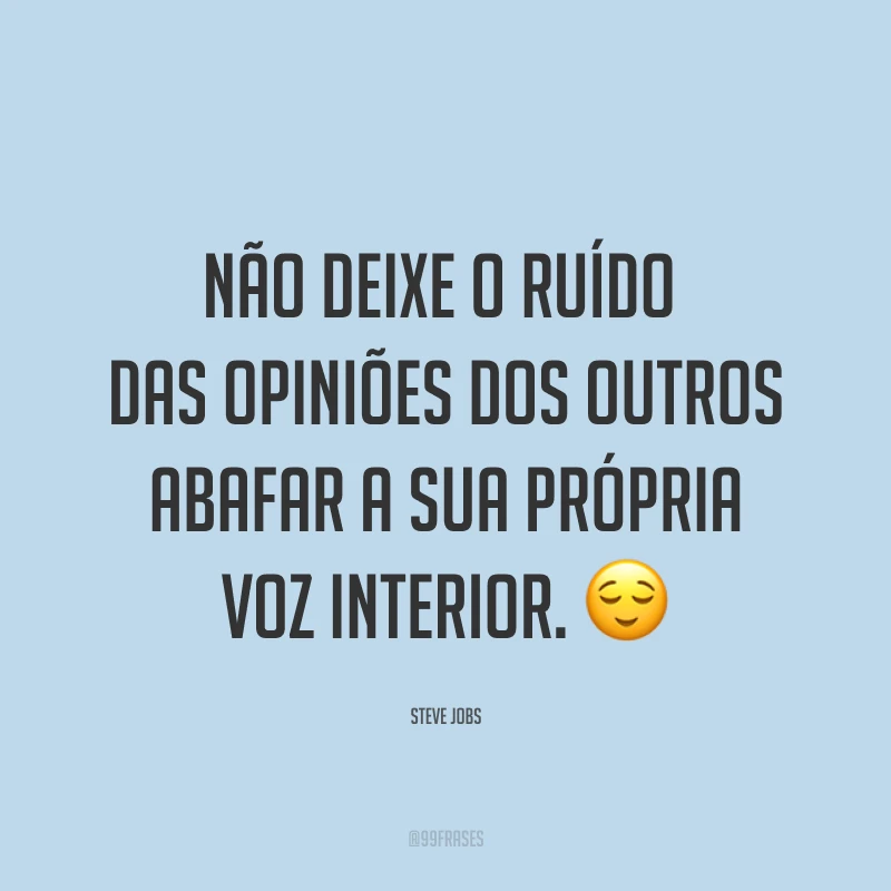 Não deixe o ruído das opiniões dos outros abafar a sua própria voz interior. ?