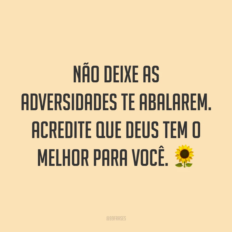 Não deixe as adversidades te abalarem. Acredite que Deus tem o melhor para você. ?