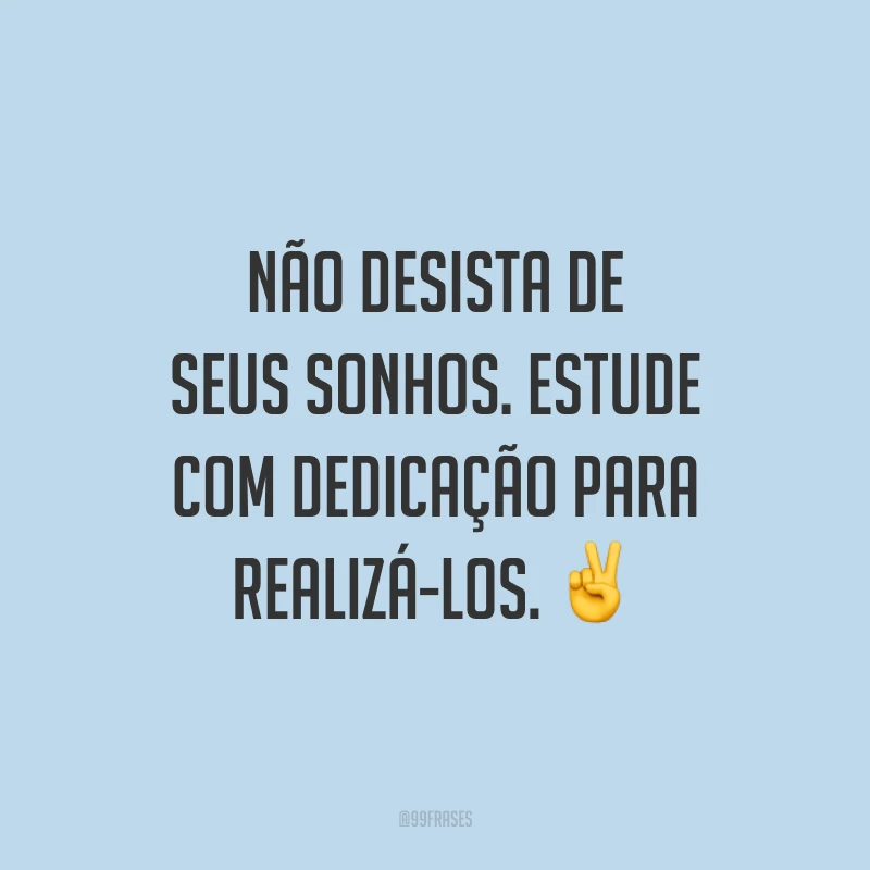 Não desista de seus sonhos. Estude com dedicação para realizá-los. ✌️
