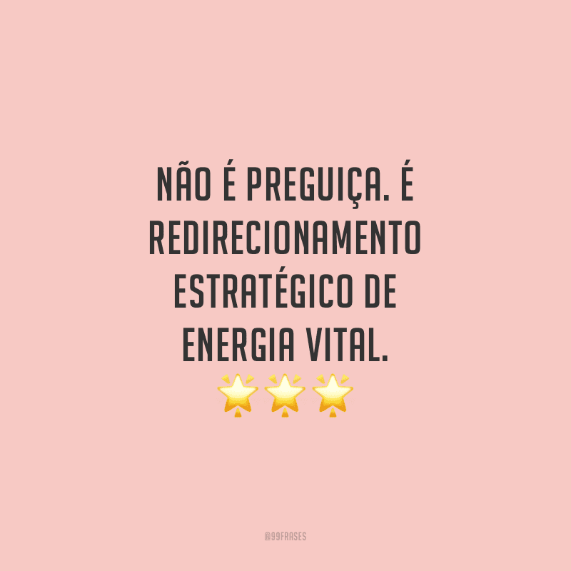 Não é preguiça. É redirecionamento estratégico de energia vital.